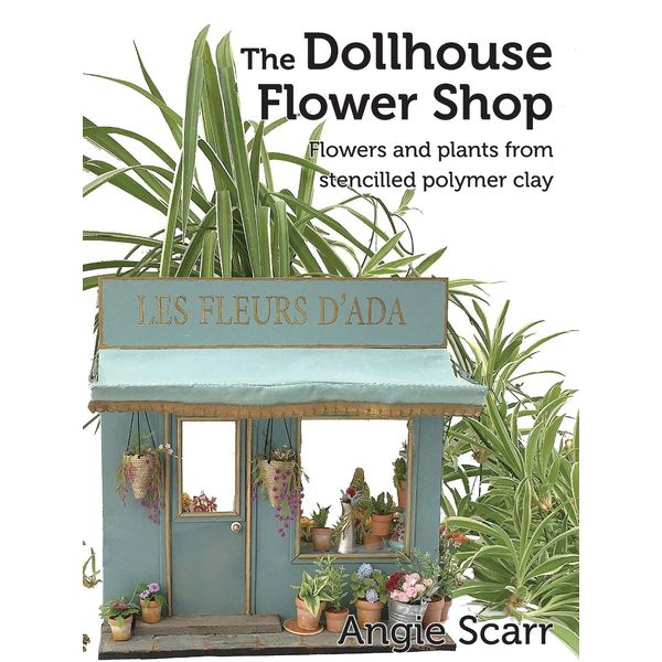 The Dollhouse Flower Shop: Flowers and plants from stencilled polymer clay