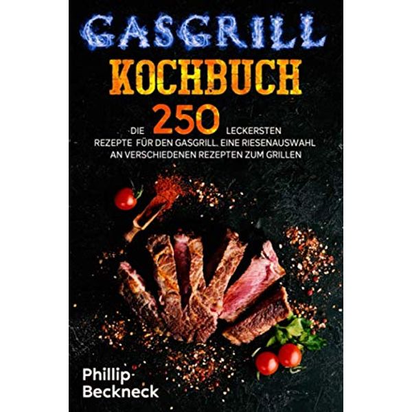 Gasgrill Kochbuch: Die 250 leckersten Rezepte für den Gasgrill. Eine Riesenauswahl an verschiedenen Rezepten zum Grillen.