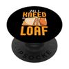 Bread Baking Bread Maker All I Kneed Is Loaf PopSockets Swappable PopGrip
