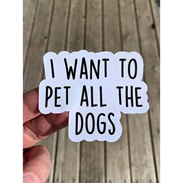 I want to pet all the dogs  Sticker Water Bottle Phone Sticker Laptop Sticker