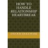HOW TO HANDLE RELATIONSHIP HEARTBREAK