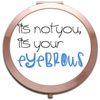 It’s Not You It’s Your Eyebrows Make Up Statement folding compact pocket mirror - rose gold round circle shape