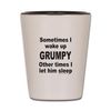 CafePress Sometimes I Wake UP Grumpy Unique and Funny Shot Glass