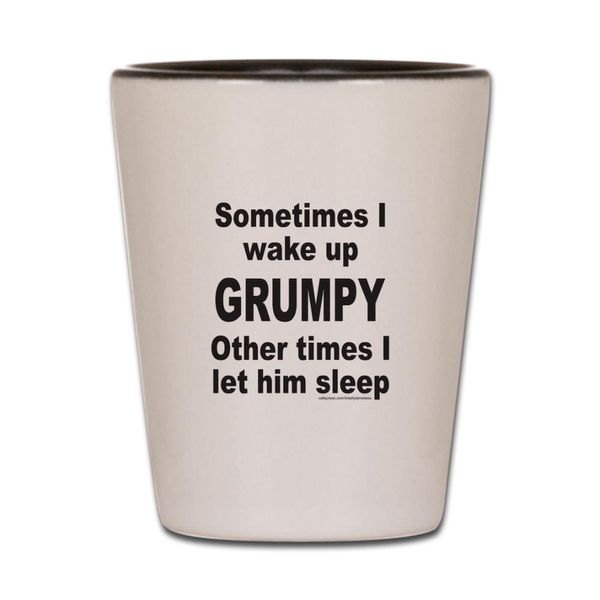 CafePress Sometimes I Wake UP Grumpy Unique and Funny Shot Glass