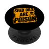 Seed Oils Are Poison PopSockets Swappable PopGrip