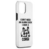 iPhone 14 Plus I Don't Need An Alarm Clock I Have A Corgi Case