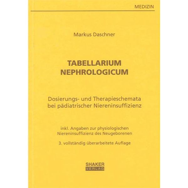 Tabellarium Nephrologicum: Dosierungstabellen und Therapieschemata bei pädiatrischer Niereninsuffizienz - mit Angaben zur physiologischen Niereninsuffizienz des Neugeborenen (Berichte aus der Medizin)