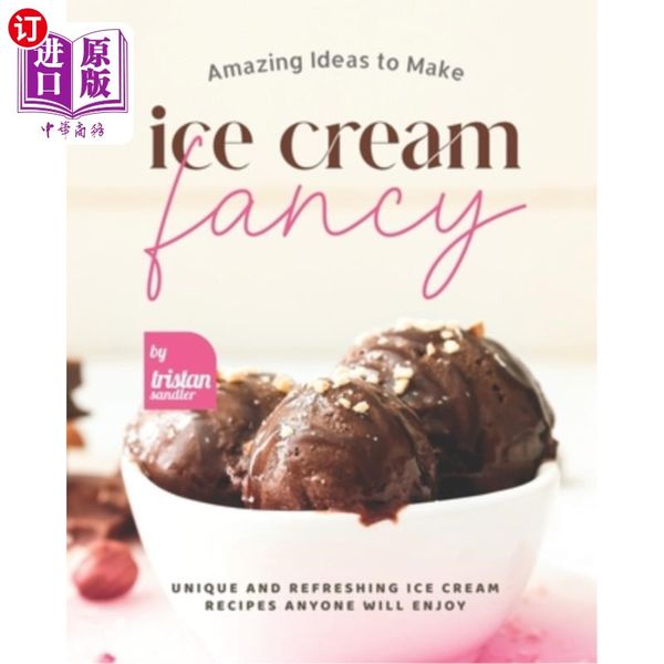 海外直订Amazing Ideas to Make Ice Cream Fancy: Unique and Refreshing Ice Cream Recipes Anyone Will En...