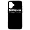 Actor Funny - Aspiring Actor Got Any Part Time Gigs Case for iPhone 16