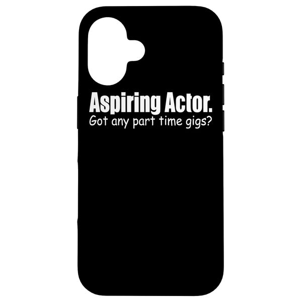 Actor Funny - Aspiring Actor Got Any Part Time Gigs Case for iPhone 16