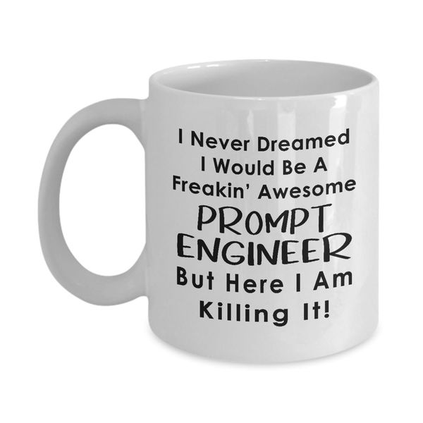 Prompt Engineer Coffee Mug Tea Cup - 11oz Novelty - Artificial Intelligence Algorithm Machine Learning Ai Robotics Computer Technology Lover AI Nerd Programmer Funny Gifts - Never Dreamed Awesome
