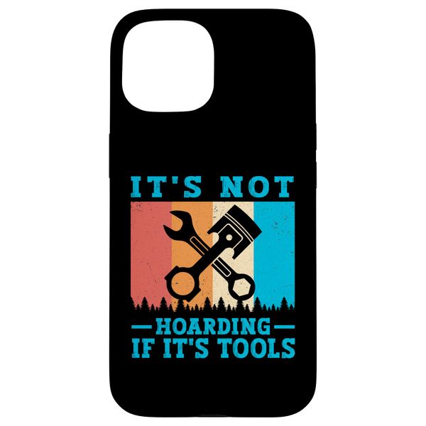 iPhone 15 It's Not Hoarding If It's Tools Mechanic Tool Lovers Case