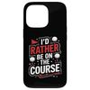 iPhone 13 Pro Golf Player I'D Rather Be On The Course, Golfer Golfing Case