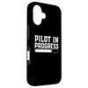 iPhone 16 Pilot In Progress Funny Pilot Aviation Quote Airline Pilot Smartphone Case