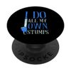 I do all my own stumps - Climbing Tree Trimmer Tree Climber PopSockets Adhesive PopGrip