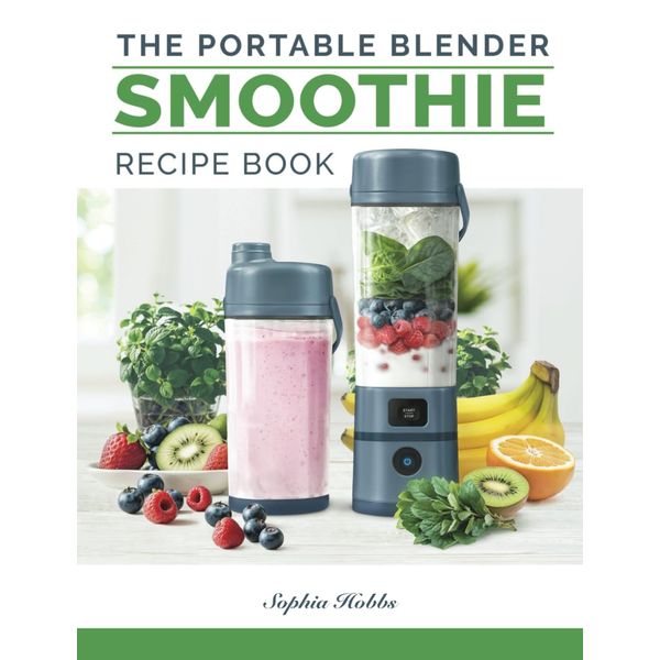 Portable Blender Smoothie Recipe Book: Healthy Smoothies, Juices and High Protein Shakes... Blend & Go (Quick & Easy Recipe Books UK)