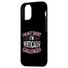 iPhone 14 I'm Not Short I'm Vertically Challenged Case