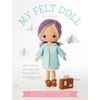 My Felt Doll: Easy sewing patterns for wonderfully whimsical dolls