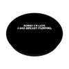 Sorry I´m Late I Was Breast Pumping PopSockets Standard PopGrip