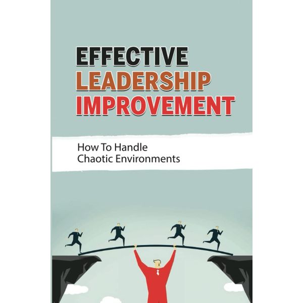 Effective Leadership Improvement: How To Handle Chaotic Environments