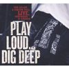Play Loud...Dig Deep