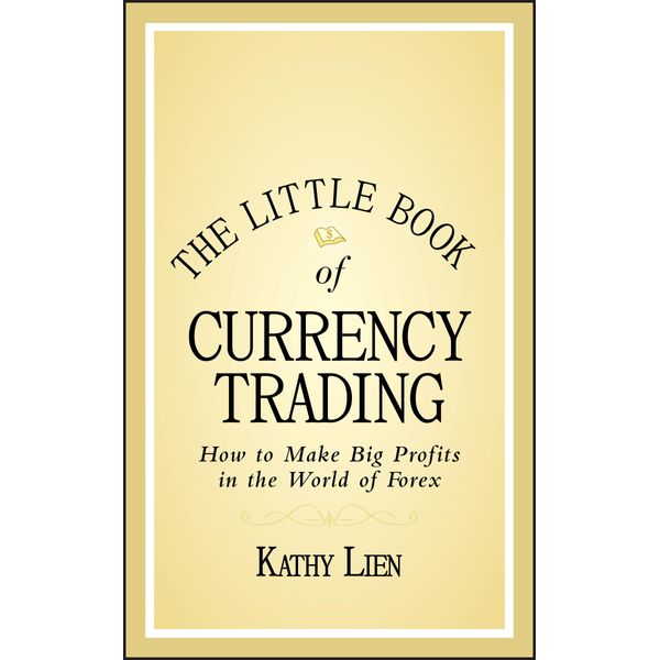 The Little Book of Currency Trading: How to Make Big Profits in the World of Forex (Little Books. Big Profits, 30, Band 30)