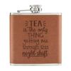 Tea is The Only Thing Getting Me Through This Night Shift 6oz PU Leather Hip Flask Tan