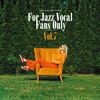 For Jazz Vocal Fans Only Vol.7