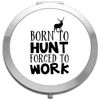 Born to hunt forced to work hobby statement [CM17 HAAS] compact pocket mirror - silver round circle shape