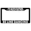 Dots Gifts I'd Much Rather Be Line Dancing Black Plastic License Plate Frame DG
