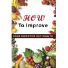 HOW TO IMPROVE YOUR DIGESTIVE GUT HEALTH