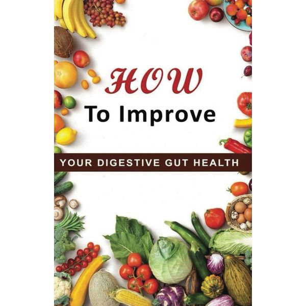 HOW TO IMPROVE YOUR DIGESTIVE GUT HEALTH