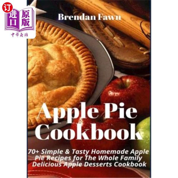 海外直订Apple Pie Cookbook: 70+ Simple & Tasty Homemade Apple Pie Recipes for Whole Family Delicious ...