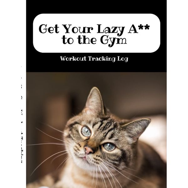 Get Your A** to the Gym Workout Tracking Log: Notebook for Gym Session and Workout Tracking