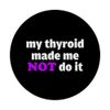 Thyroid Support For Women Thyroid Made Me Not Do It PopSockets Swappable PopGrip