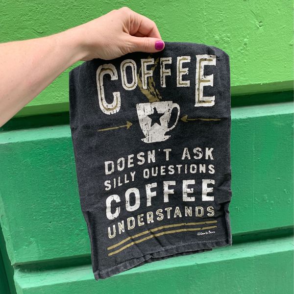 Coffee Doesn't Ask Silly Questions, Coffee Understands Dish Towel | Gift for Her