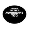 These Titties Nonbinary Too -Gender-Neutral LGBTQ+ Nonbinary PopSockets Standard PopGrip