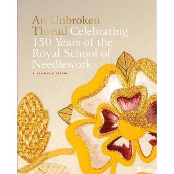 An Unbroken Thread:Celebrating 150 Years of the Royal School of Needlework