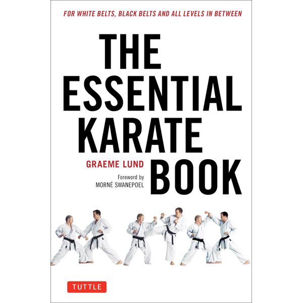 The Essential Karate Book: For White Belts, Black Belts and All Levels In Between: For White Belts, Black Belts and All Levels in Between [Online Companion Video Included]