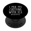 I Mix My Caffeine With Ice Coffee Cold Brew Coffee Drinker PopSockets Swappable PopGrip
