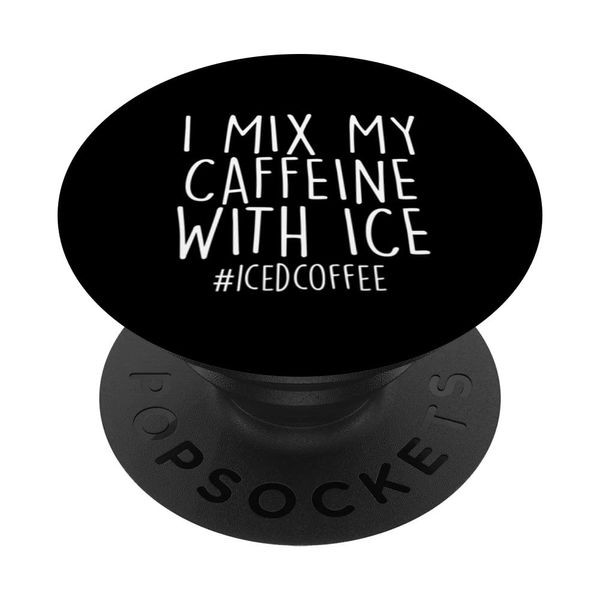 I Mix My Caffeine With Ice Coffee Cold Brew Coffee Drinker PopSockets Swappable PopGrip
