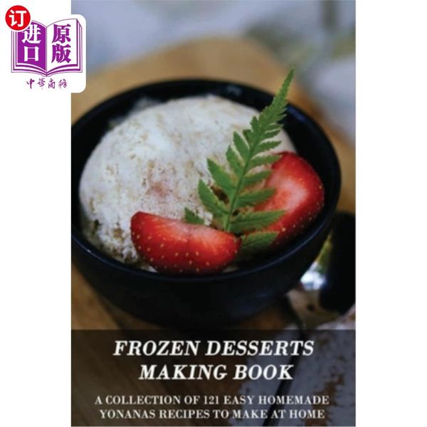 海外直订Frozen Desserts Making Book: A Collection Of 121 Easy Homemade Yonanas Recipes To Make At Hom...