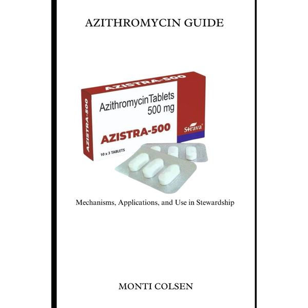 AZITHROMYCIN GUIDE: Mechanisms, Applications, and Use in Antimicrobial Stewardship