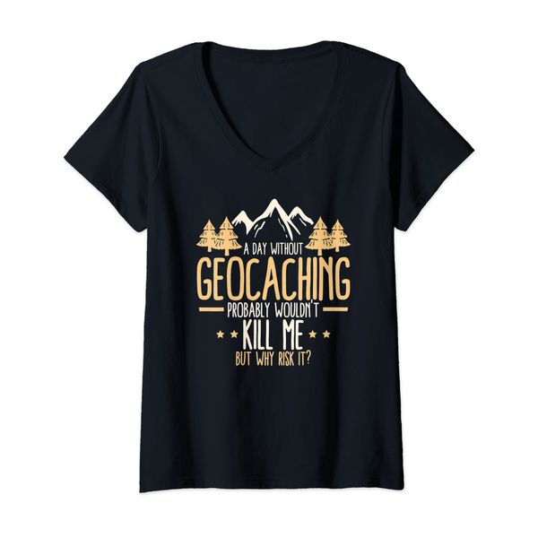 Womens A Day Without Geocaching - Funny Geocaching Geocacher V-Neck T-Shirt