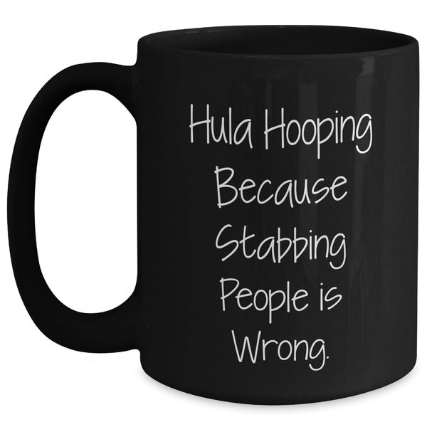 Funny Hula Hooping Gifts for Friends Who Know Hula Hooping Because Stabbing People Is Wrong Black Coffee Mug