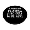 Funny Disc Golf Player Saying I Stopped Playing Disc Golf PopSockets Swappable PopGrip