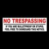 Funny "NO TRESPASSING UNLESS BULLETPROOF OR STUPID" home security STICKER sign