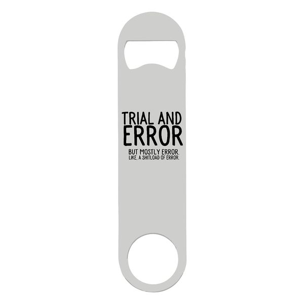 Trial and Error but Mostly Error Funny Statement [CM17FLS] Printed bar Blade with Bottle Opener - White Double Sided Print
