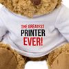 GREATEST PRINTER EVER - Teddy Bear - Cute Soft Cuddly - Gift Present Award