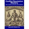 Conflict Resolution Mastery: How to Handle any Situation with Confidence